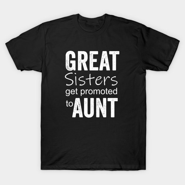 Great Sisters get promoted to aunt T-Shirt by Horisondesignz